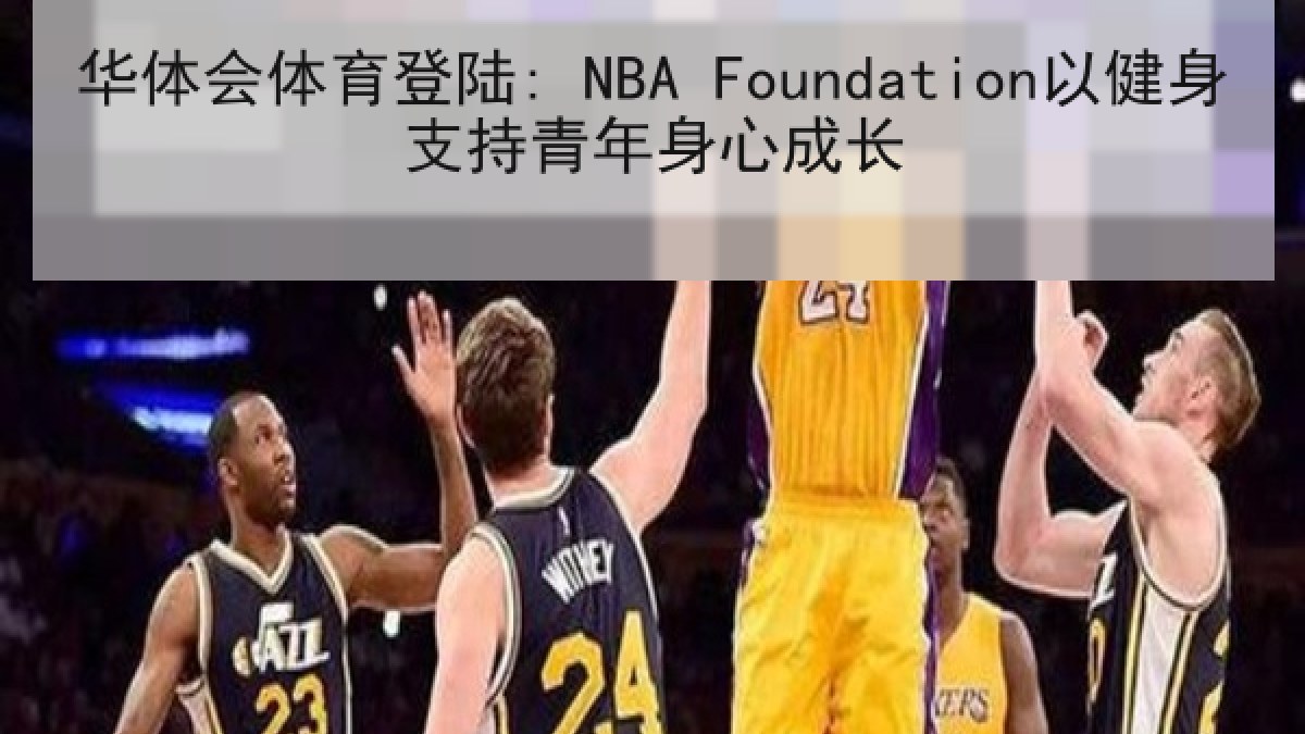 华体会体育登陆: NBA Foundation以健身支持青年身心成长